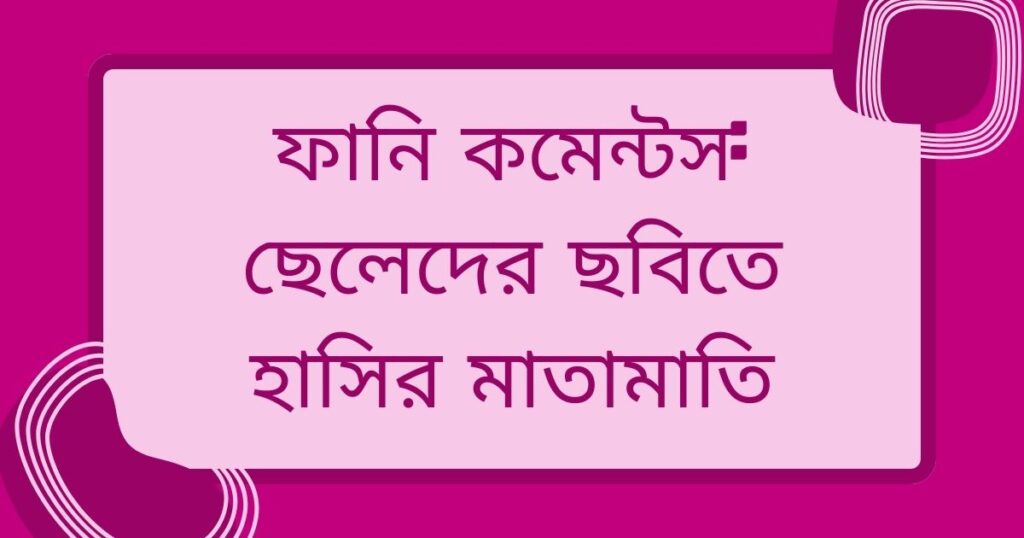 ছেলেদের ছবিতে ফানি কমেন্ট